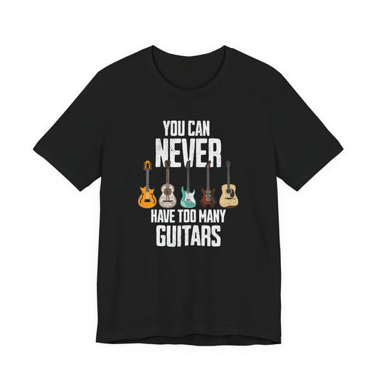 You Can Never Have Too Many Guitars T-Shirt | Music Funny Guitar Tee