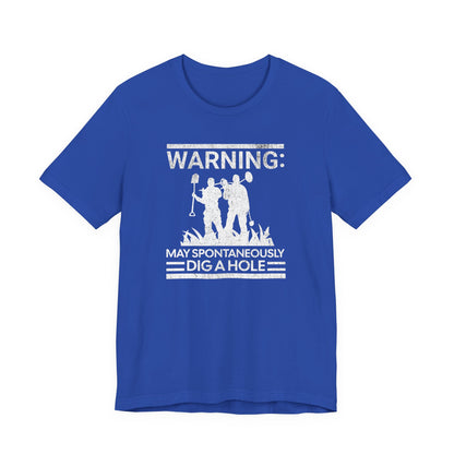 Warning: May Spontaneously Dig a Hole - Funny Metal Detectorist T-Shirt for Treasure Hunters