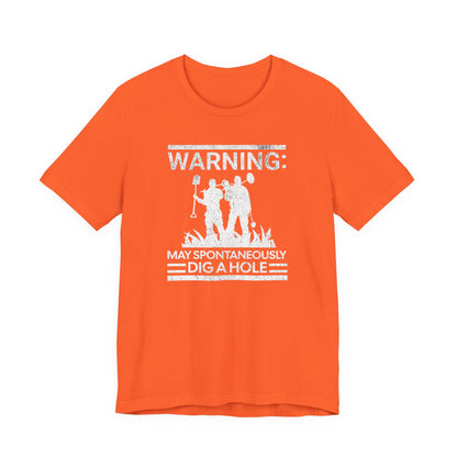Warning: May Spontaneously Dig a Hole - Funny Metal Detectorist T-Shirt for Treasure Hunters