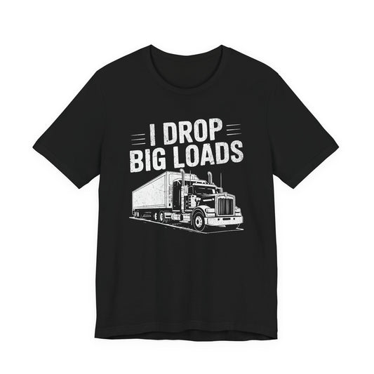 I Drop Big Loads trucking tee | Trucker Dad Mom Shirt, Truck Driver Humor