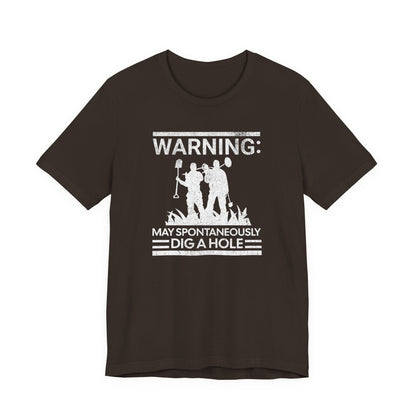Warning: May Spontaneously Dig a Hole - Funny Metal Detectorist T-Shirt for Treasure Hunters