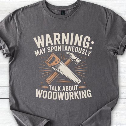 Woodworking T-Shirt - Warning May Spontaneously Talk About Woodworking - Carpenter Gift Shirt - Sawdust Humor Tee for Men