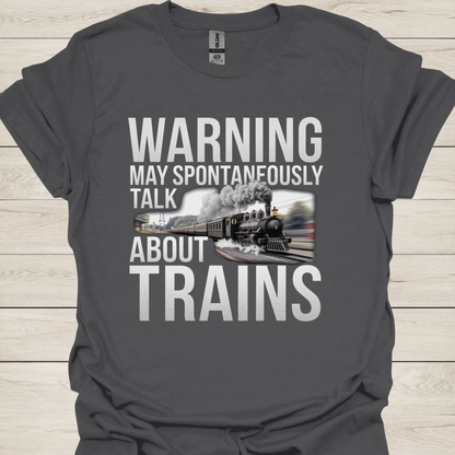 Warning May Spontaneously Talk About Trains T-Shirt — Funny Train Lover Tee