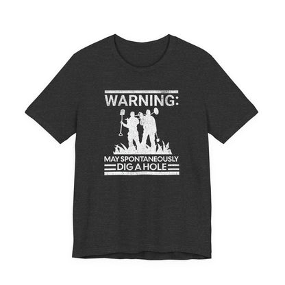 Warning: May Spontaneously Dig a Hole - Funny Metal Detectorist T-Shirt for Treasure Hunters
