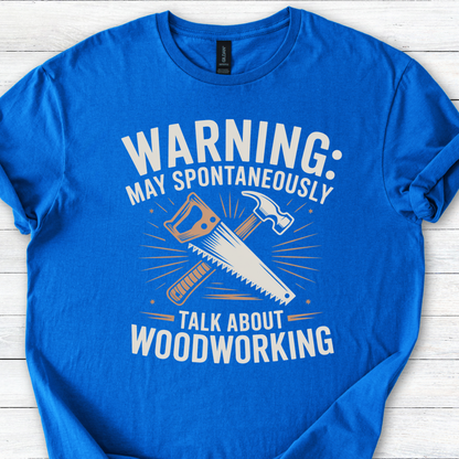 Woodworking T-Shirt - Warning May Spontaneously Talk About Woodworking - Carpenter Gift Shirt - Sawdust Humor Tee for Men