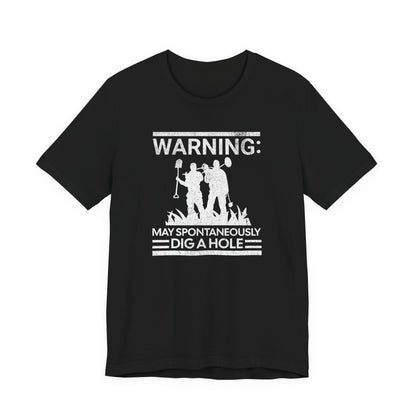 Warning: May Spontaneously Dig a Hole - Funny Metal Detectorist T-Shirt for Treasure Hunters
