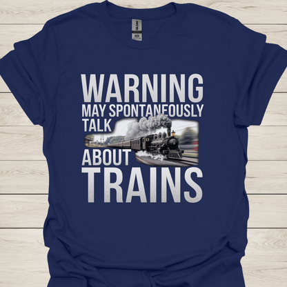 Warning May Spontaneously Talk About Trains T-Shirt — Funny Train Lover Tee