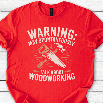 Woodworking T-Shirt - Warning May Spontaneously Talk About Woodworking - Carpenter Gift Shirt - Sawdust Humor Tee for Men