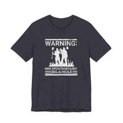 Warning: May Spontaneously Dig a Hole - Funny Metal Detectorist T-Shirt for Treasure Hunters