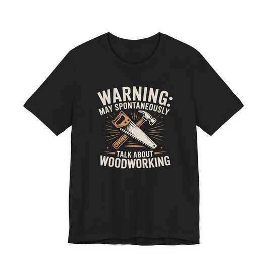 Woodworking T-Shirt - Warning May Spontaneously Talk About Woodworking - Carpenter Gift Shirt - Sawdust Humor Tee for Men