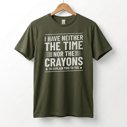 I Have Neither The Time Nor The Crayons To Explain This To You T-Shirt | Sarcastic Distressed Graphic