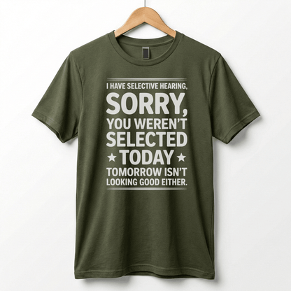 Selective Hearing Sorry You Weren't Selected Today T-Shirt | Funny Text Tee