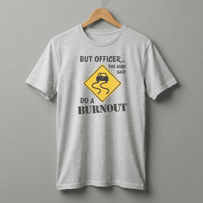 But Officer The Sign Said Do A Burnout T-Shirt | Racecar Drift Slippery Road Sign