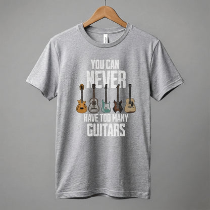 You Can Never Have Too Many Guitars T-Shirt | Music Funny Guitar Tee