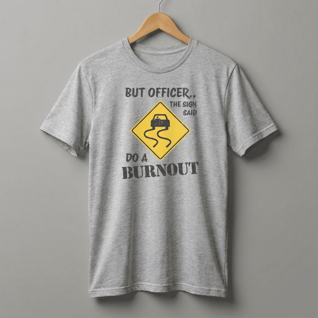 But Officer The Sign Said Do A Burnout T-Shirt | Racecar Drift Slippery Road Sign