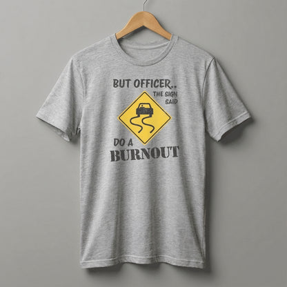 But Officer The Sign Said Do A Burnout T-Shirt | Racecar Drift Slippery Road Sign