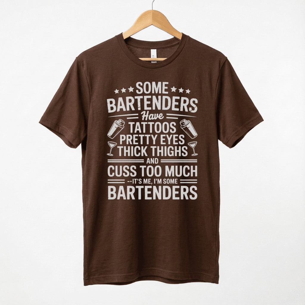 Some Bartenders Have Tattoos Pretty Eyes Thick Thighs Cuss Too Much T-Shirt