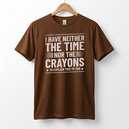 I Have Neither The Time Nor The Crayons To Explain This To You T-Shirt | Sarcastic Distressed Graphic