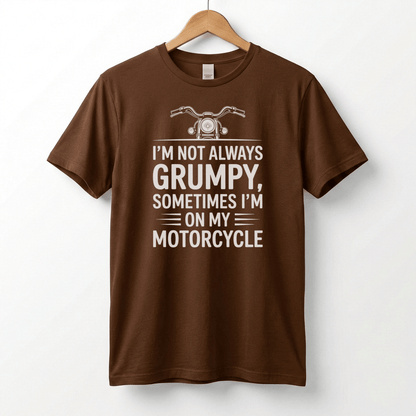 I'm Not Always Grumpy, Sometimes I'm On My Motorcycle T-Shirt | Biker Humor