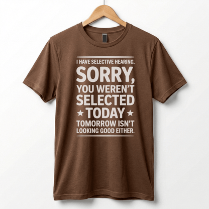 Selective Hearing Sorry You Weren't Selected Today T-Shirt | Funny Text Tee