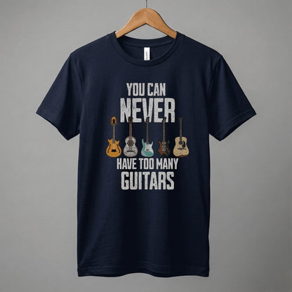 You Can Never Have Too Many Guitars T-Shirt | Music Funny Guitar Tee