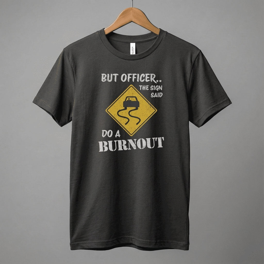 But Officer The Sign Said Do A Burnout T-Shirt | Racecar Drift Slippery Road Sign