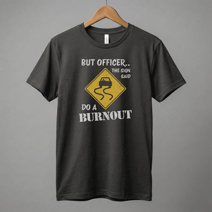 But Officer The Sign Said Do A Burnout T-Shirt | Racecar Drift Slippery Road Sign