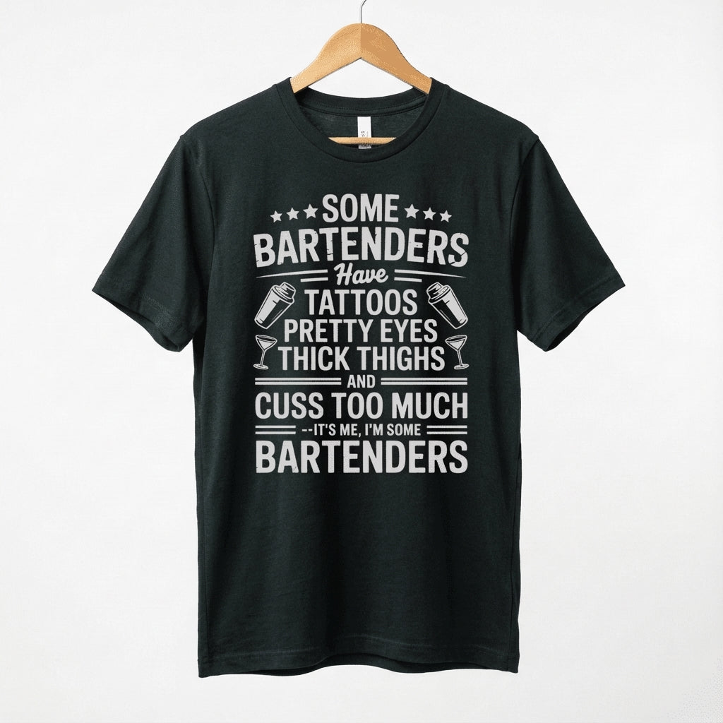 Some Bartenders Have Tattoos Pretty Eyes Thick Thighs Cuss Too Much T-Shirt