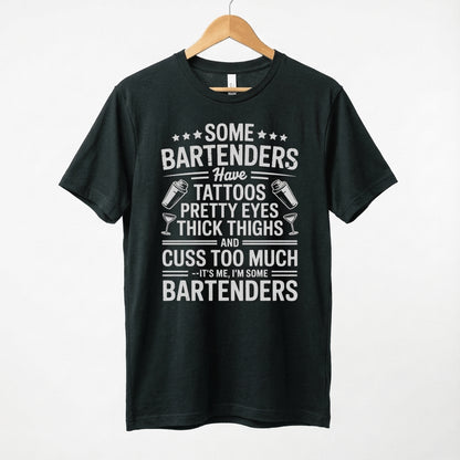 Some Bartenders Have Tattoos Pretty Eyes Thick Thighs Cuss Too Much T-Shirt
