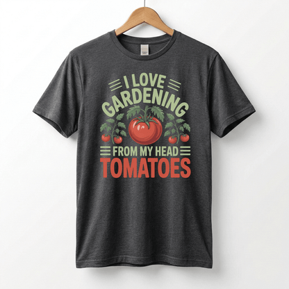 I Love Gardening From My Head Tomatoes T-Shirt | Funny Plant Lover Tee
