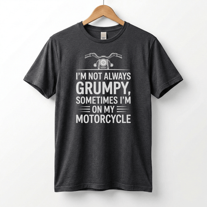 I'm Not Always Grumpy, Sometimes I'm On My Motorcycle T-Shirt | Biker Humor