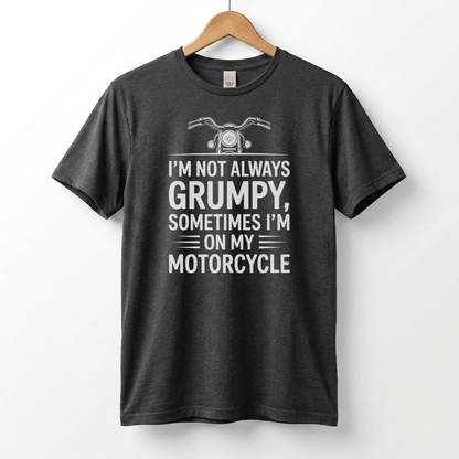 I'm Not Always Grumpy, Sometimes I'm On My Motorcycle T-Shirt | Biker Humor
