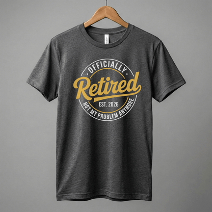 Officially Retired tee | Est. 2026, Not My Problem Anymore