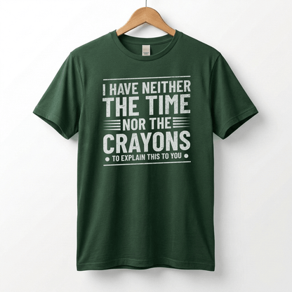 I Have Neither The Time Nor The Crayons To Explain This To You T-Shirt | Sarcastic Distressed Graphic