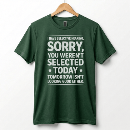 Selective Hearing Sorry You Weren't Selected Today T-Shirt | Funny Text Tee