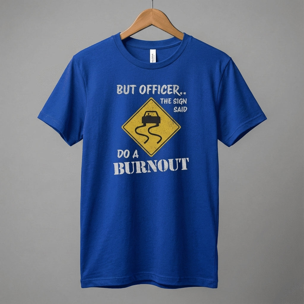 But Officer The Sign Said Do A Burnout T-Shirt | Racecar Drift Slippery Road Sign