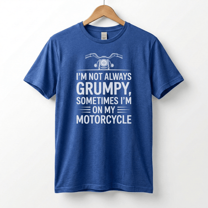 I'm Not Always Grumpy, Sometimes I'm On My Motorcycle T-Shirt | Biker Humor