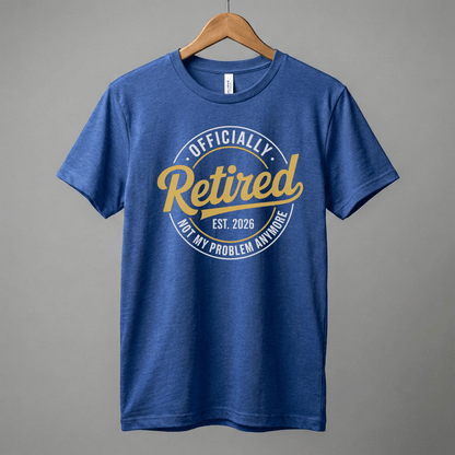 Officially Retired tee | Est. 2026, Not My Problem Anymore
