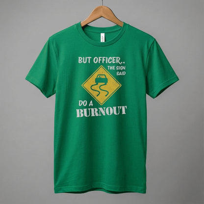 But Officer The Sign Said Do A Burnout T-Shirt | Racecar Drift Slippery Road Sign