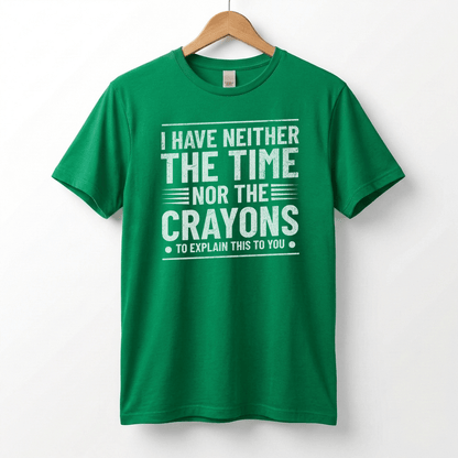 I Have Neither The Time Nor The Crayons To Explain This To You T-Shirt | Sarcastic Distressed Graphic
