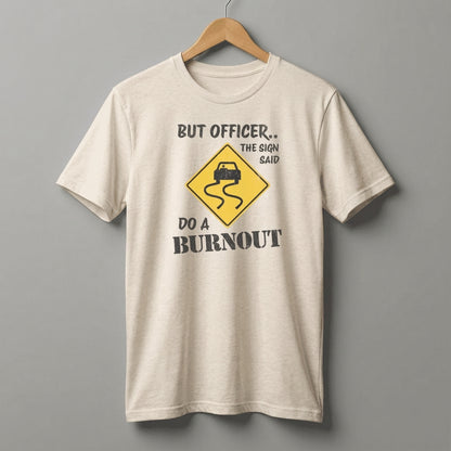 But Officer The Sign Said Do A Burnout T-Shirt | Racecar Drift Slippery Road Sign