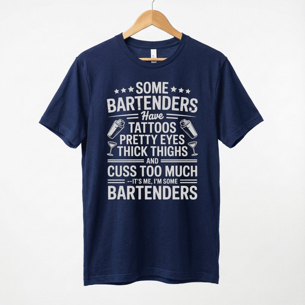 Some Bartenders Have Tattoos Pretty Eyes Thick Thighs Cuss Too Much T-Shirt