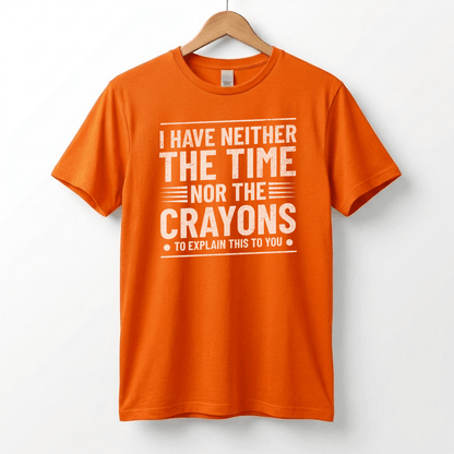 I Have Neither The Time Nor The Crayons To Explain This To You T-Shirt | Sarcastic Distressed Graphic