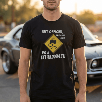 But Officer The Sign Said Do A Burnout T-Shirt | Racecar Drift Slippery Road Sign