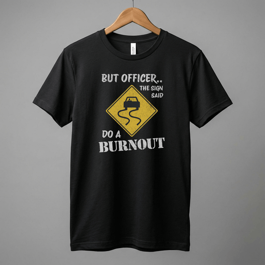 But Officer The Sign Said Do A Burnout T-Shirt | Racecar Drift Slippery Road Sign