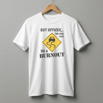But Officer The Sign Said Do A Burnout T-Shirt | Racecar Drift Slippery Road Sign