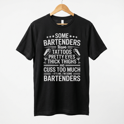 Some Bartenders Have Tattoos Pretty Eyes Thick Thighs Cuss Too Much T-Shirt