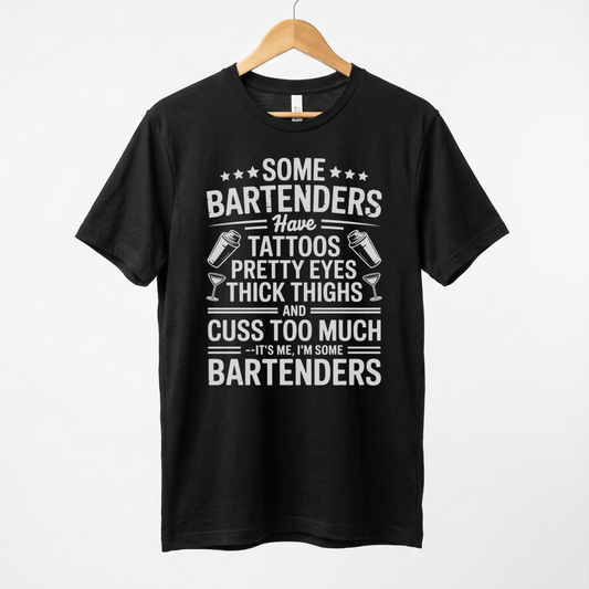 Some Bartenders Have Tattoos Pretty Eyes Thick Thighs Cuss Too Much T-Shirt