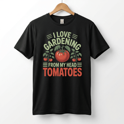 I Love Gardening From My Head Tomatoes T-Shirt | Funny Plant Lover Tee