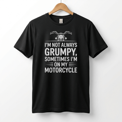 I'm Not Always Grumpy, Sometimes I'm On My Motorcycle T-Shirt | Biker Humor